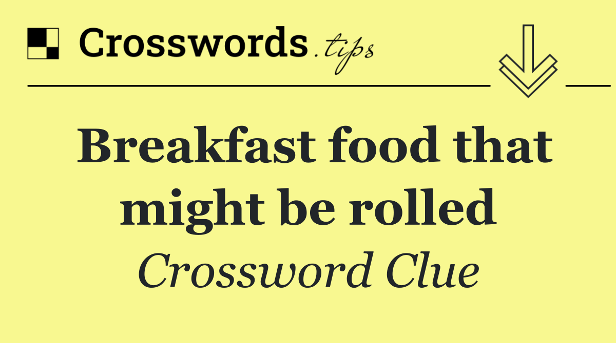 Breakfast food that might be rolled