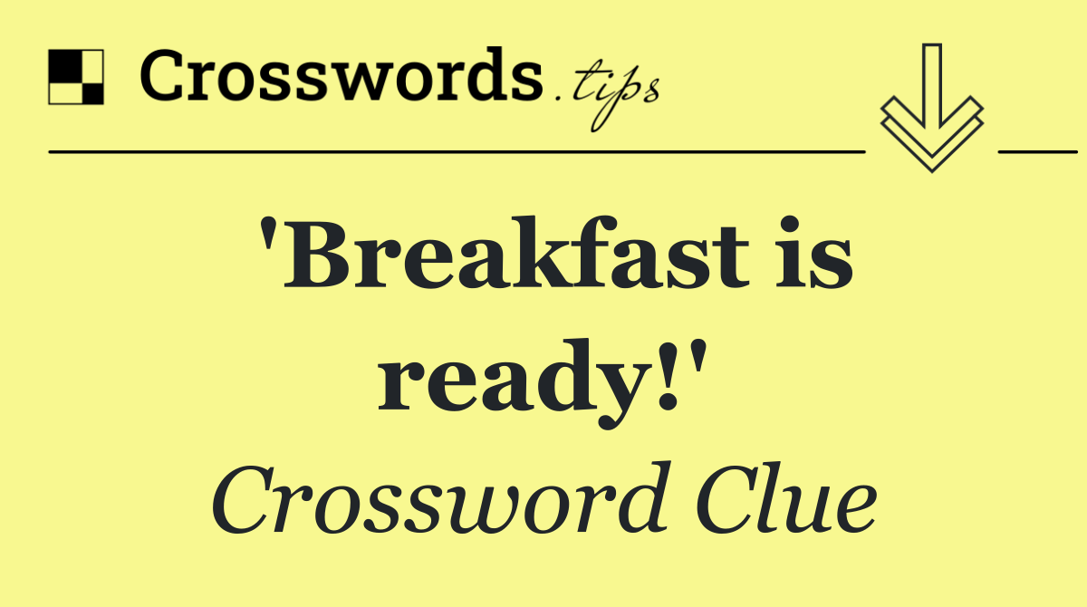 'Breakfast is ready!'