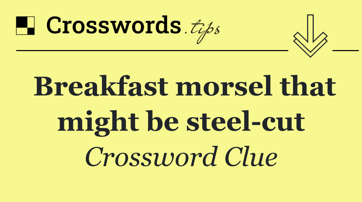 Breakfast morsel that might be steel cut