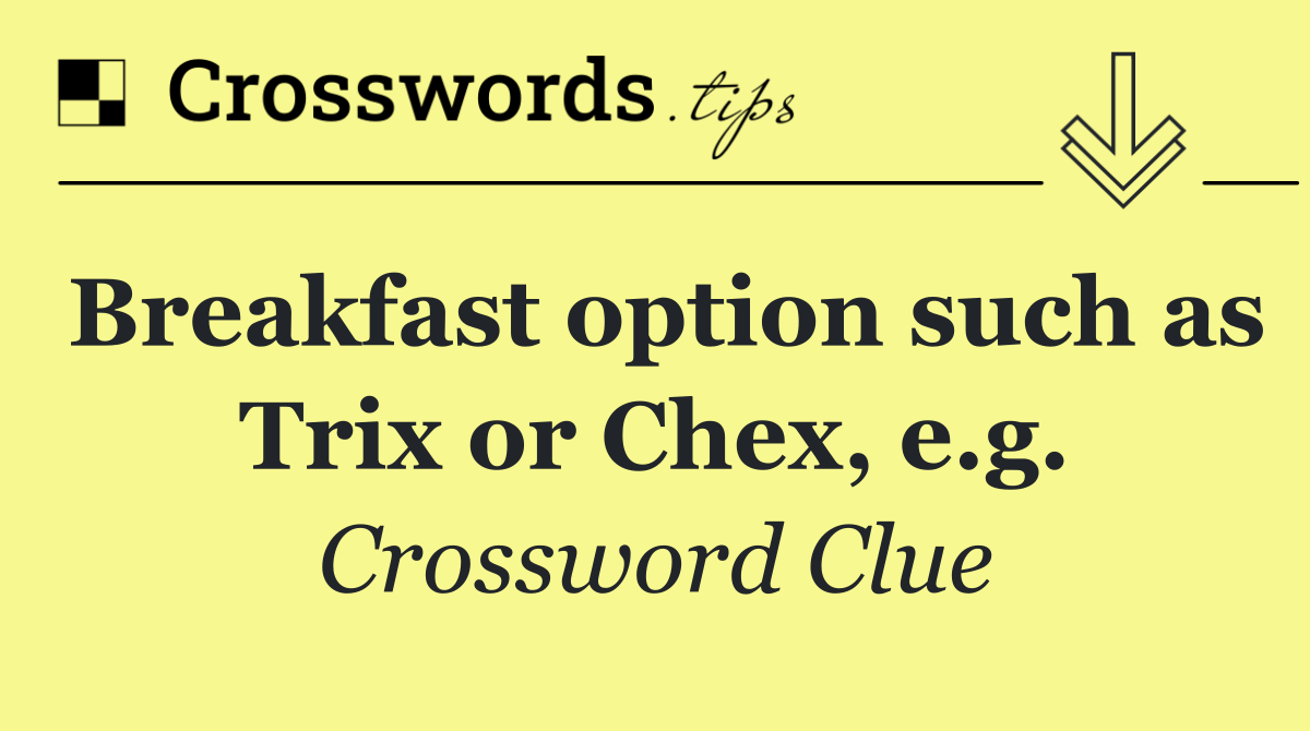Breakfast option such as Trix or Chex, e.g.