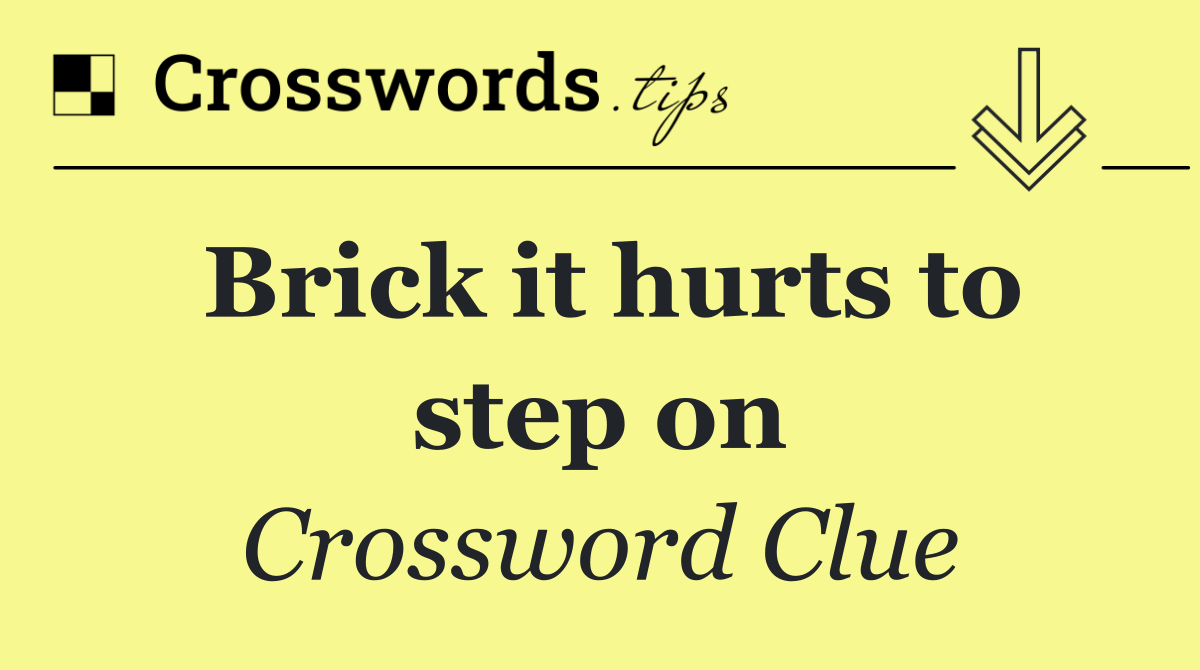 Brick it hurts to step on