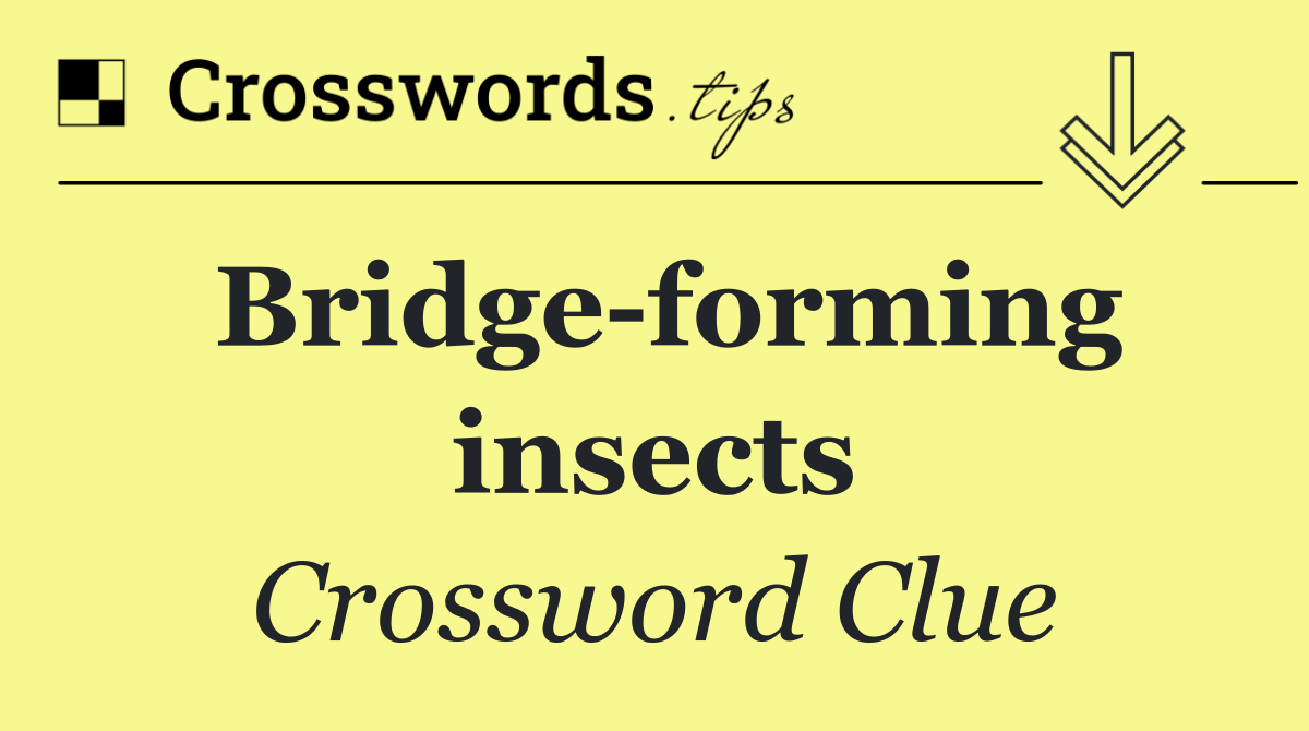 Bridge forming insects