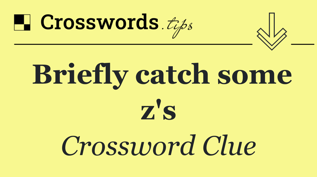 Briefly catch some z's