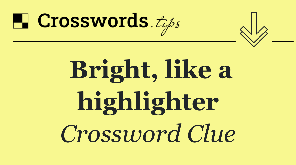 Bright, like a highlighter