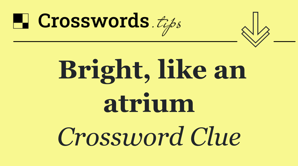 Bright, like an atrium