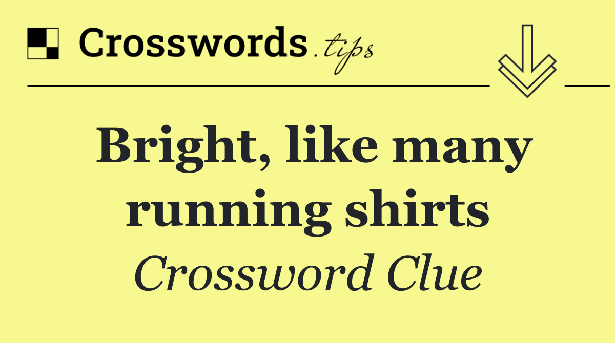 Bright, like many running shirts