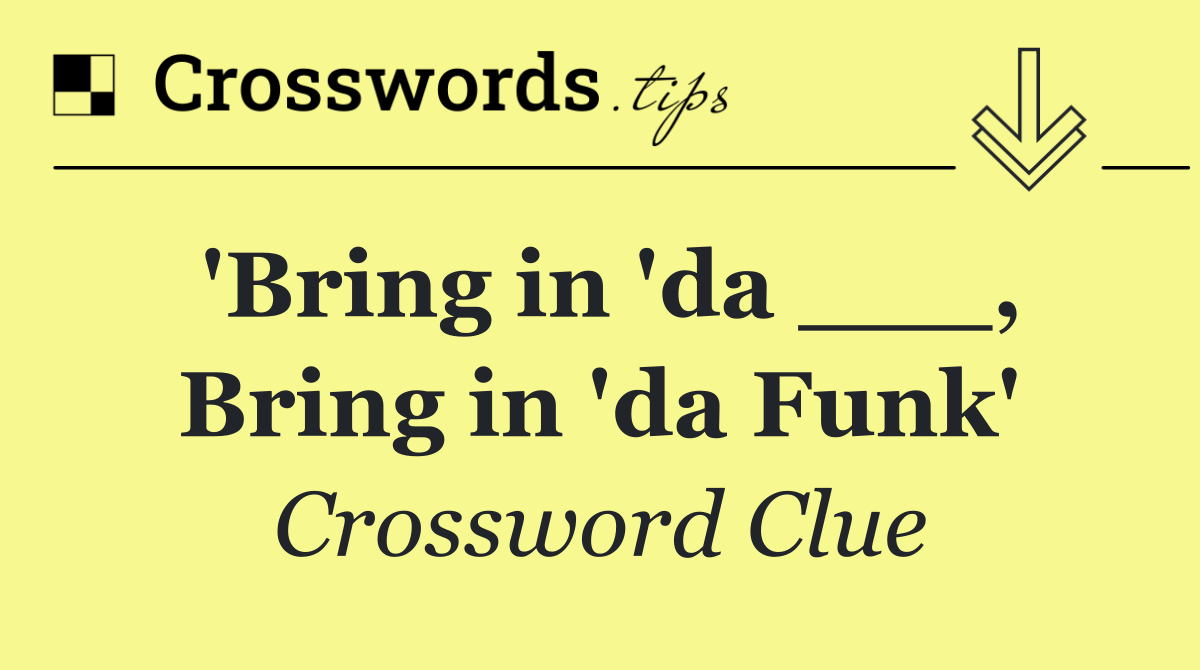 'Bring in 'da ___, Bring in 'da Funk'