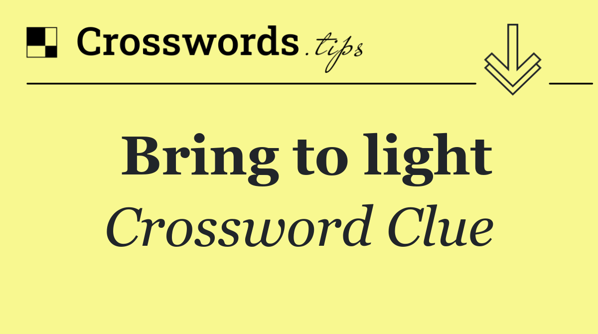 Bring to light