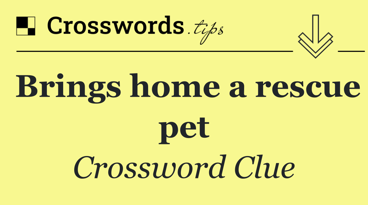 Brings home a rescue pet