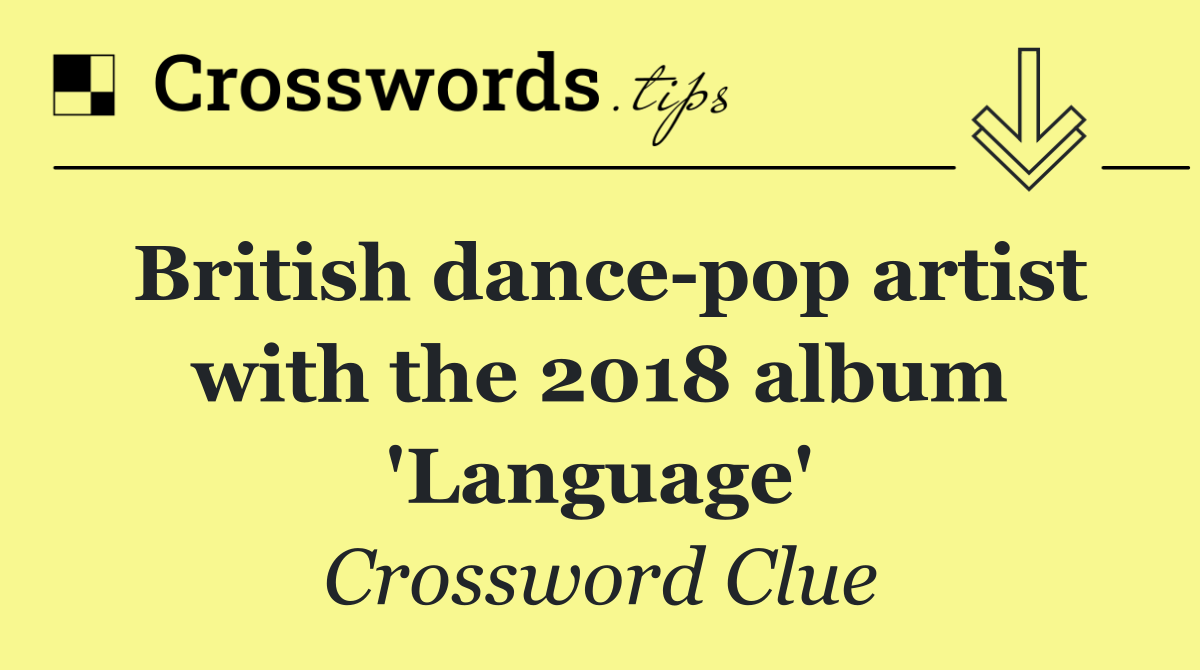 British dance pop artist with the 2018 album 'Language'