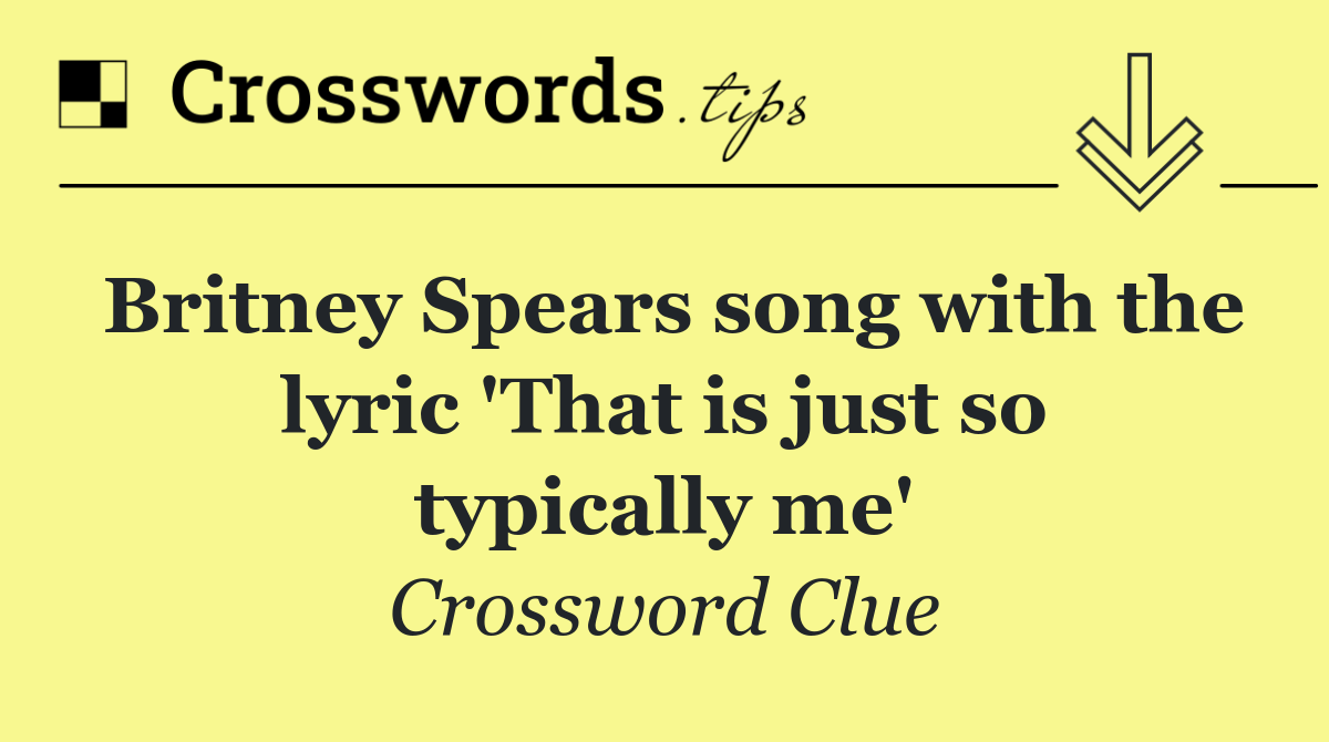 Britney Spears song with the lyric 'That is just so typically me'