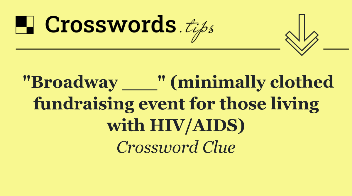 "Broadway ___" (minimally clothed fundraising event for those living with HIV/AIDS)