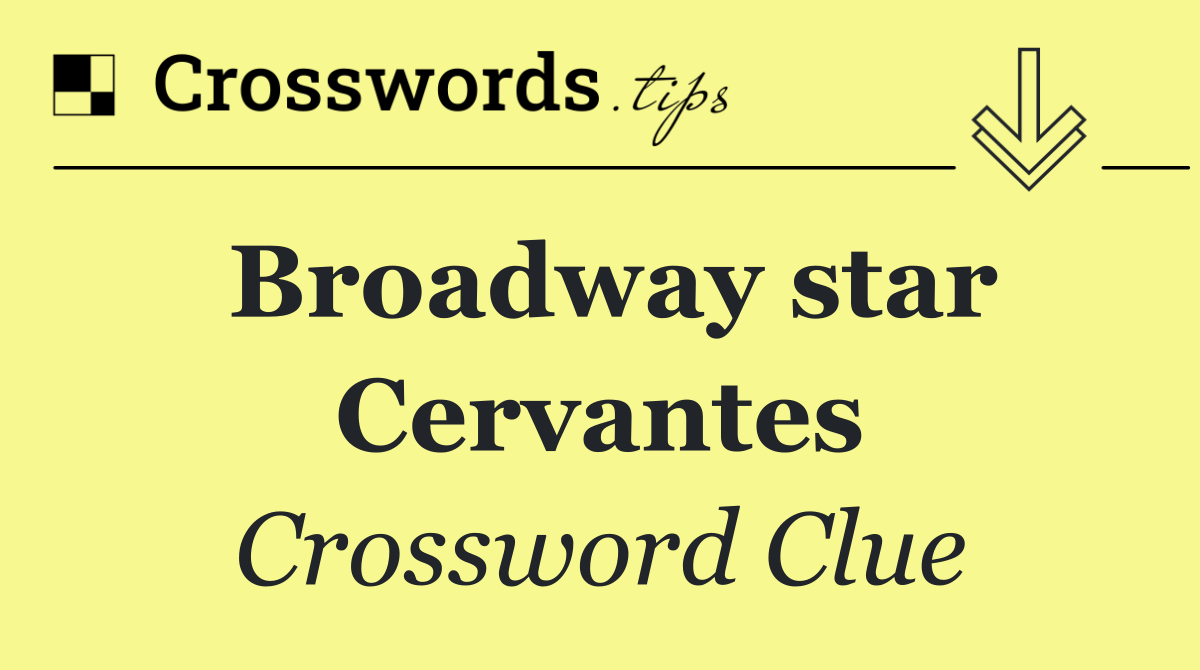 Broadway star Cervantes