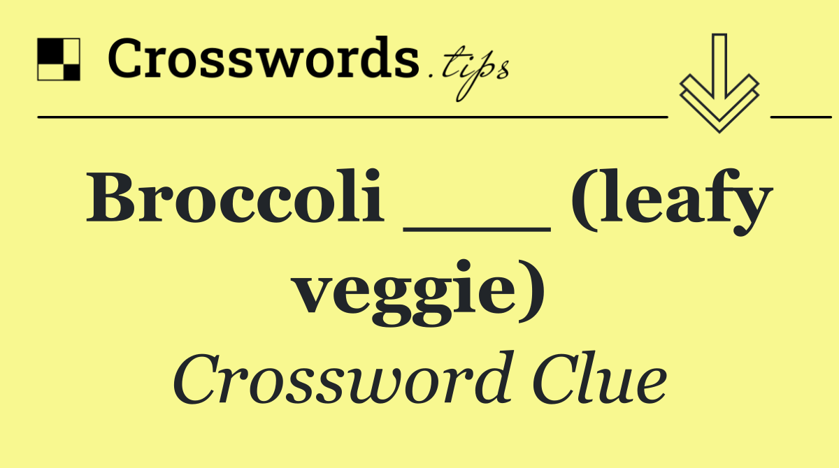 Broccoli ___ (leafy veggie)