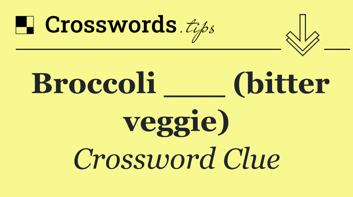 Broccoli ___ (bitter veggie)