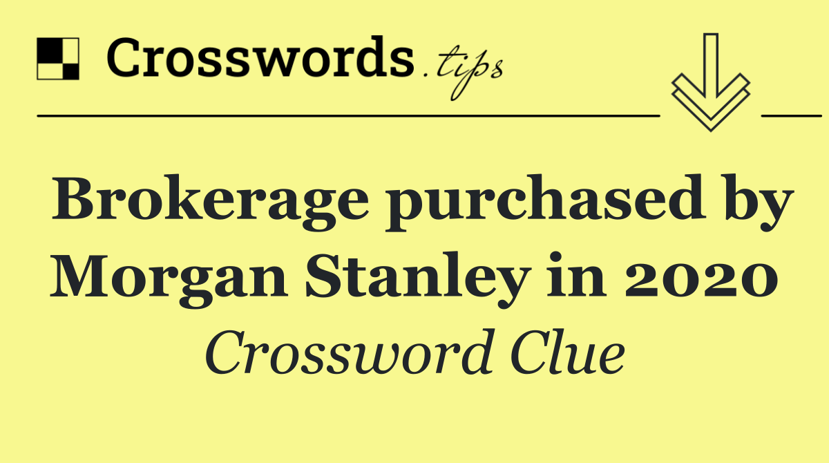 Brokerage purchased by Morgan Stanley in 2020