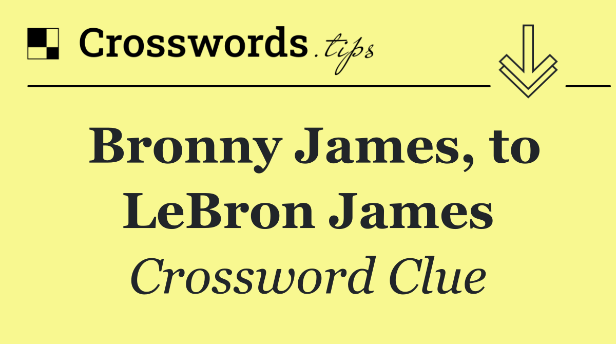 Bronny James, to LeBron James