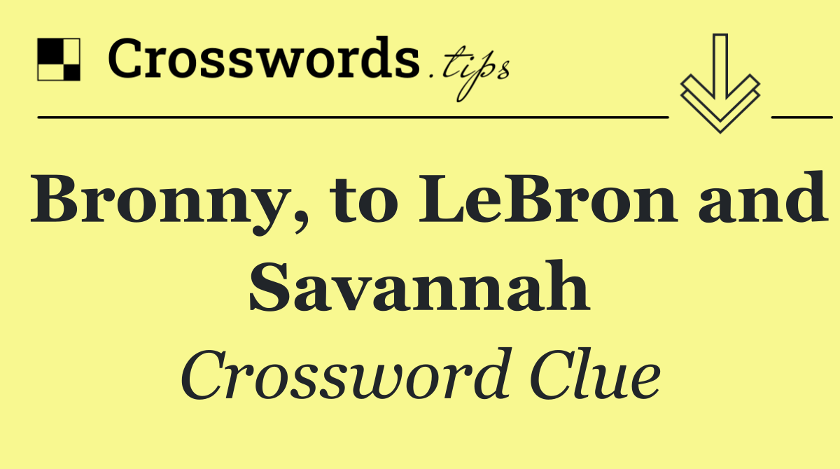 Bronny, to LeBron and Savannah