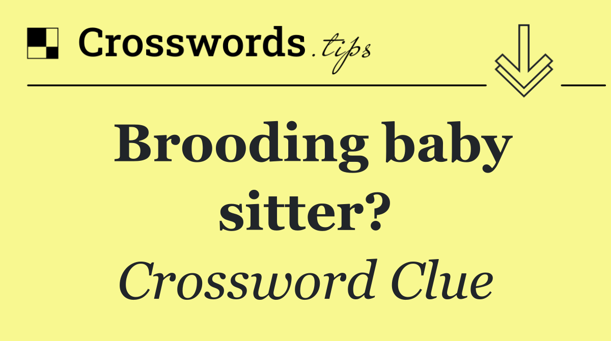 Brooding baby sitter?