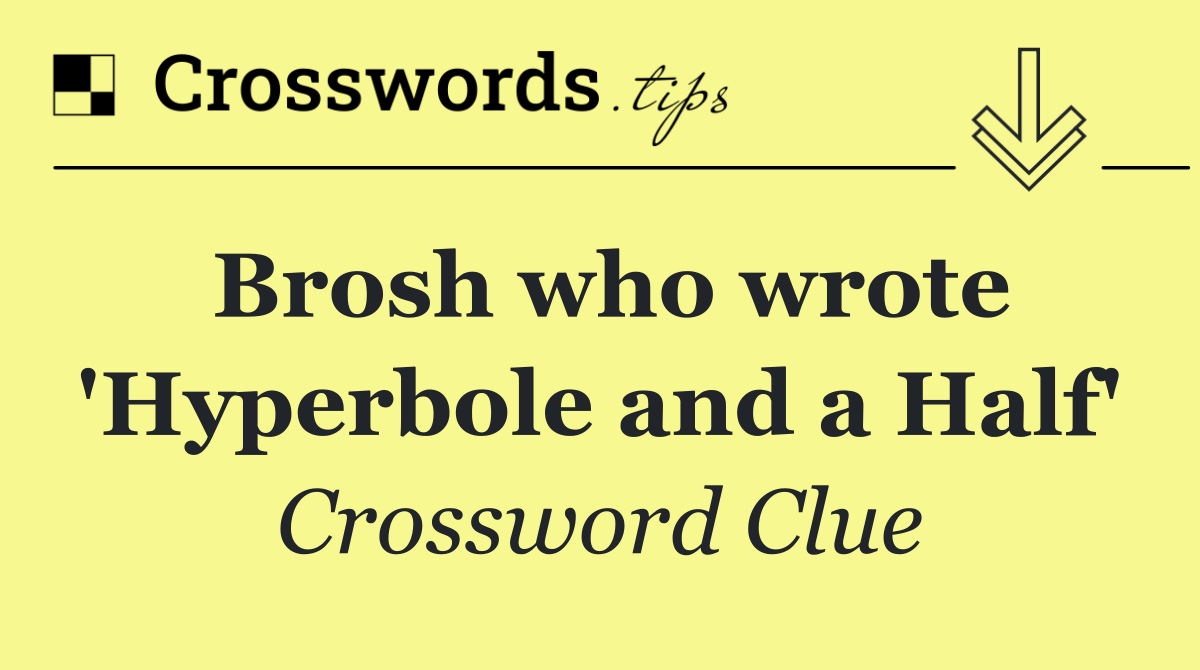 Brosh who wrote 'Hyperbole and a Half'