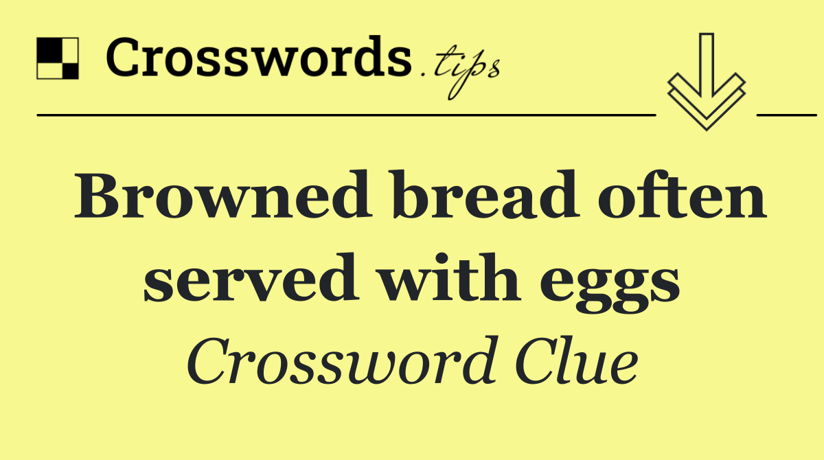 Browned bread often served with eggs