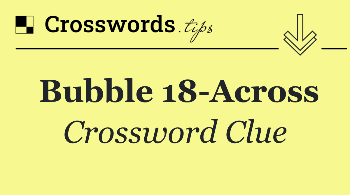Bubble 18 Across