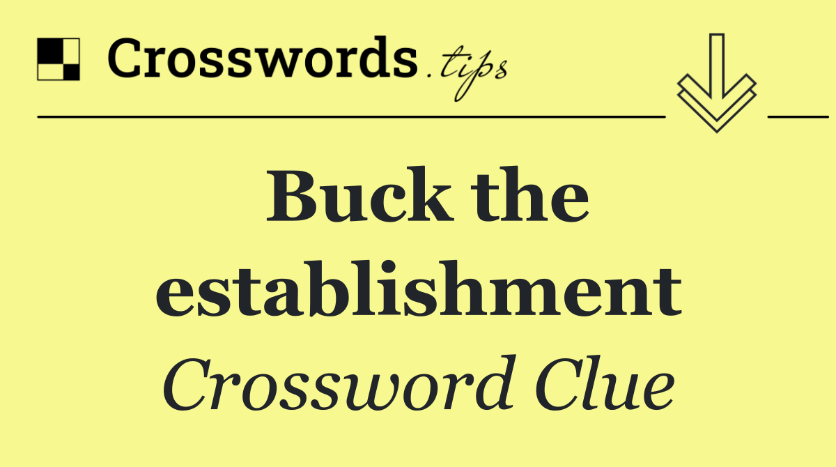 Buck the establishment