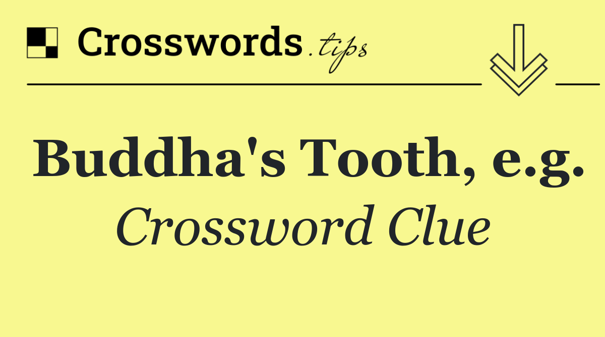 Buddha's Tooth, e.g.