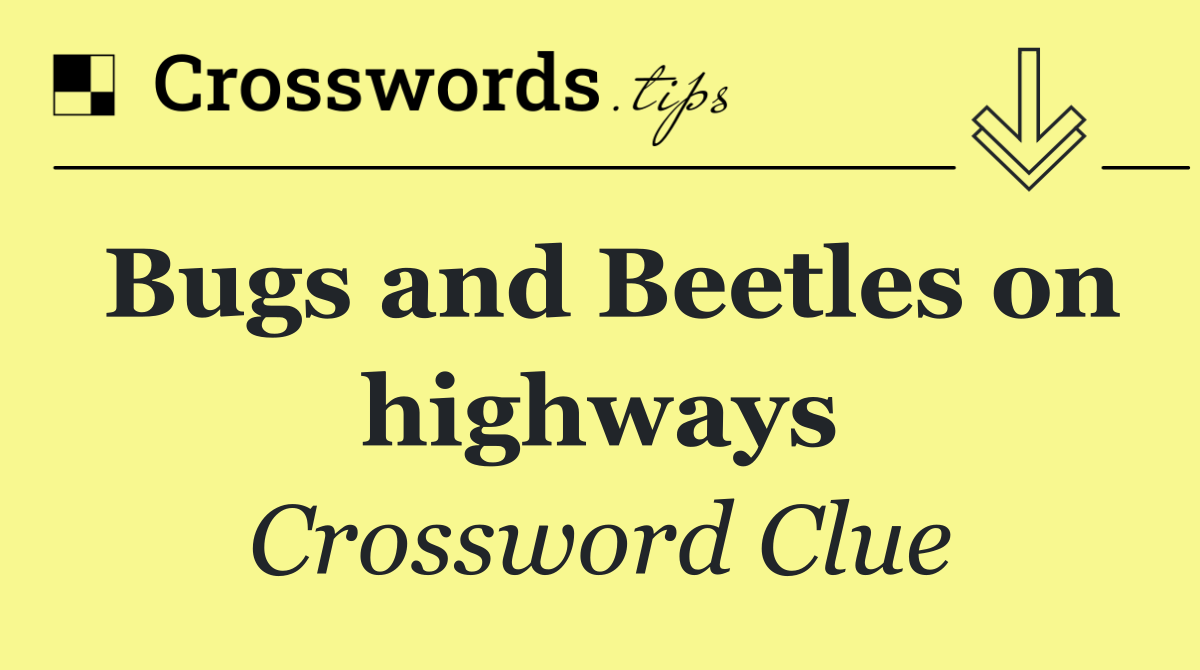 Bugs and Beetles on highways