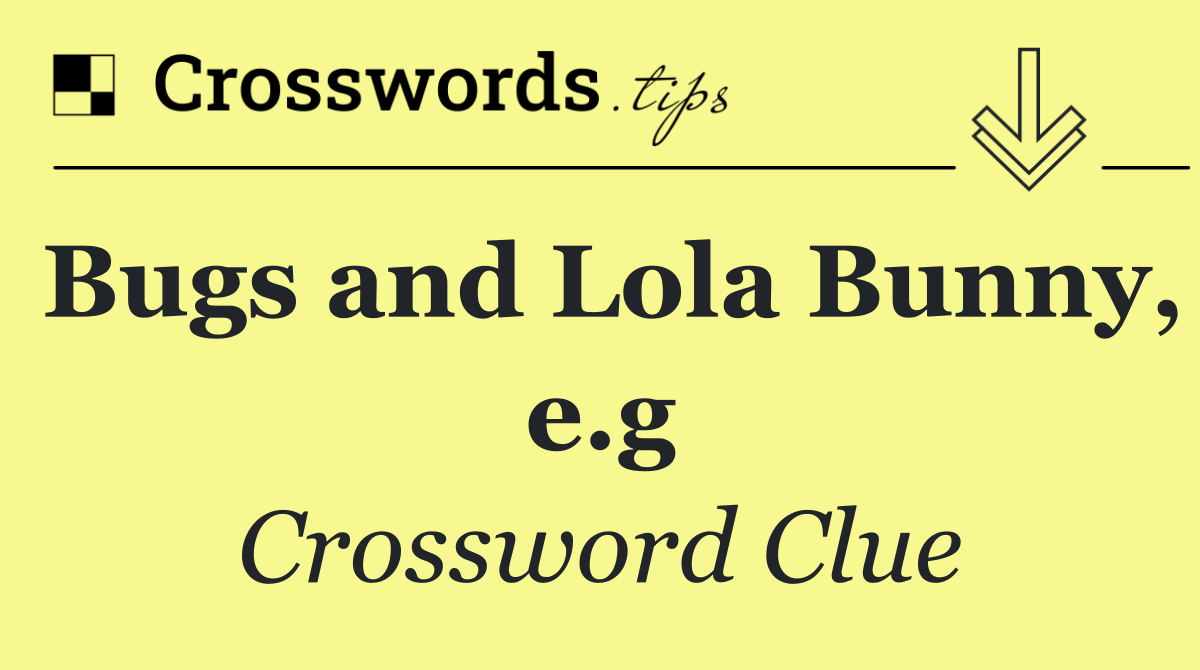 Bugs and Lola Bunny, e.g