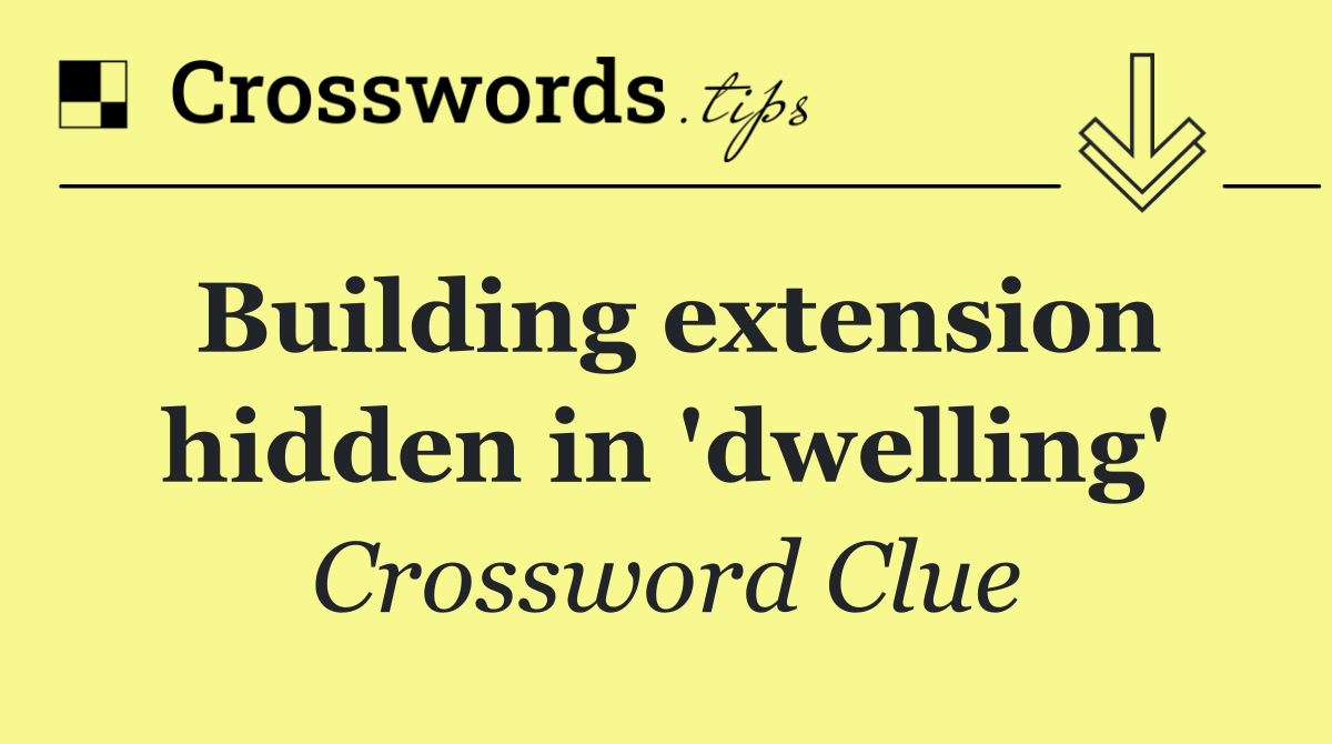 Building extension hidden in 'dwelling'