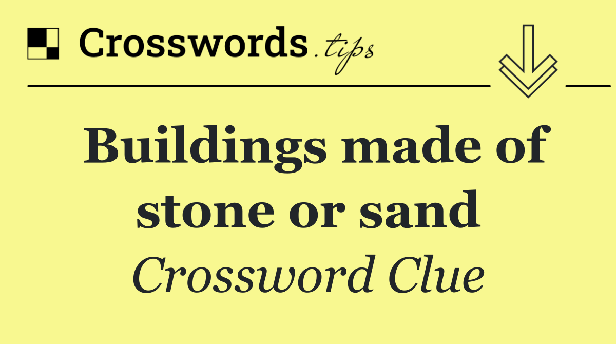 Buildings made of stone or sand