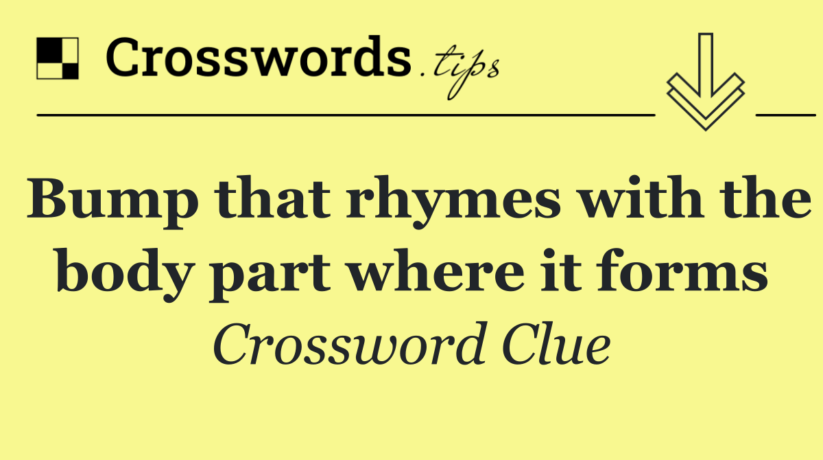 Bump that rhymes with the body part where it forms