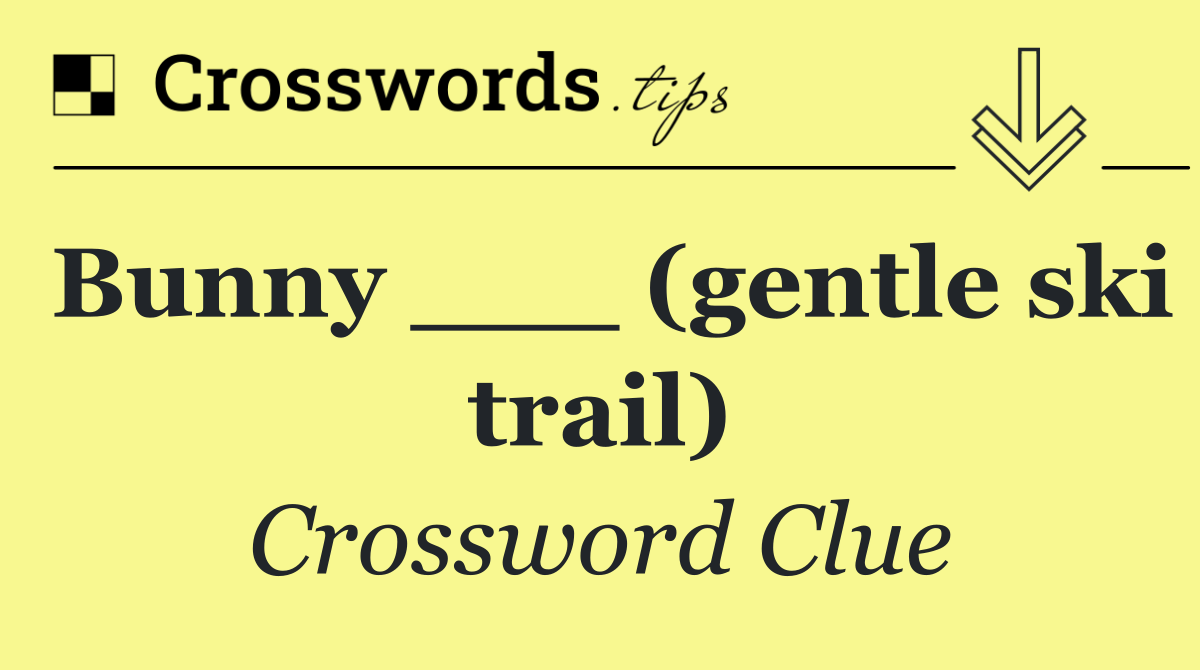 Bunny ___ (gentle ski trail)