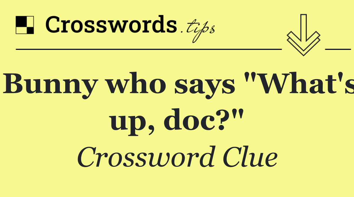 Bunny who says "What's up, doc?"