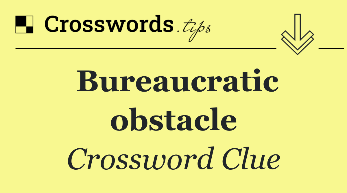 Bureaucratic obstacle