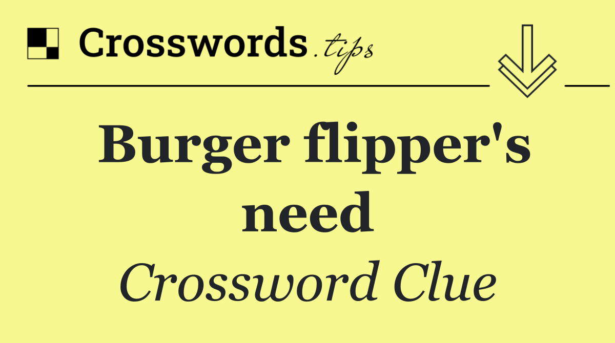 Burger flipper's need