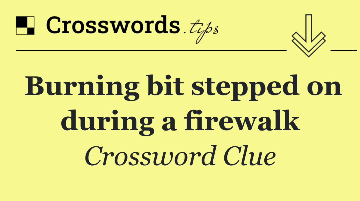 Burning bit stepped on during a firewalk