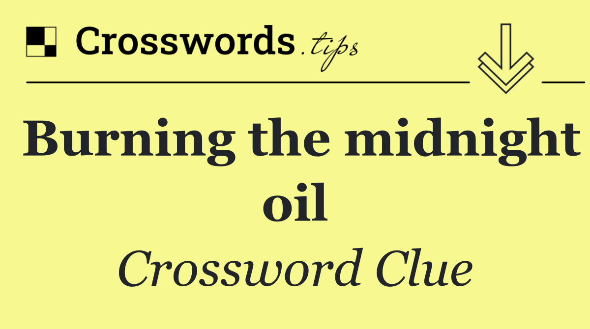 Burning the midnight oil