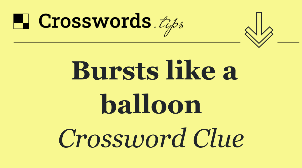 Bursts like a balloon