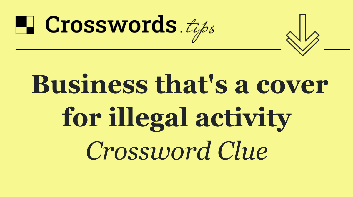 Business that's a cover for illegal activity
