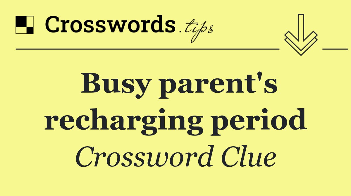 Busy parent's recharging period