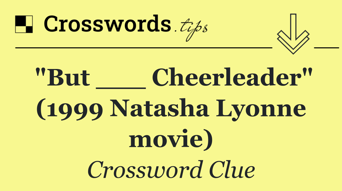 "But ___ Cheerleader" (1999 Natasha Lyonne movie)
