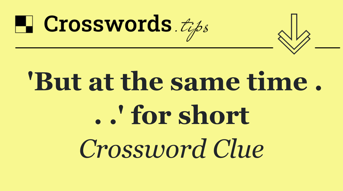 'But at the same time . . .' for short