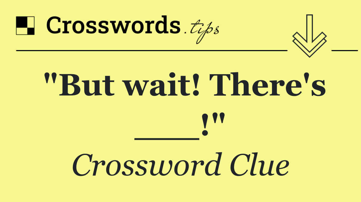 "But wait! There's ___!"