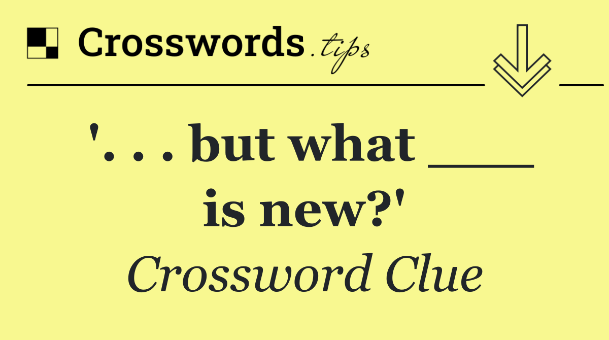 '. . . but what ___ is new?'