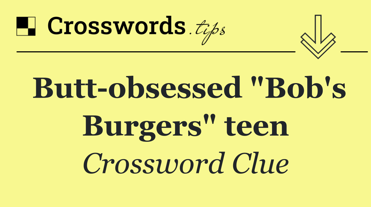 Butt obsessed "Bob's Burgers" teen