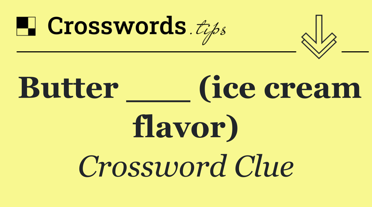 Butter ___ (ice cream flavor)