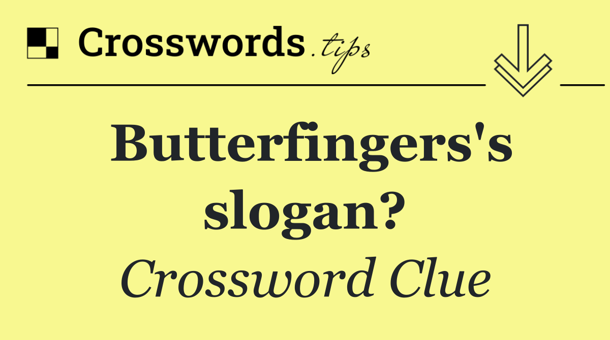 Butterfingers's slogan?