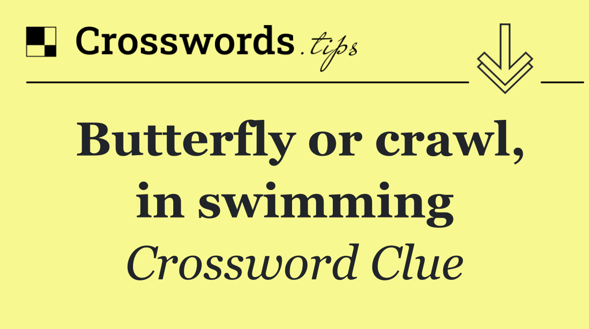 Butterfly or crawl, in swimming